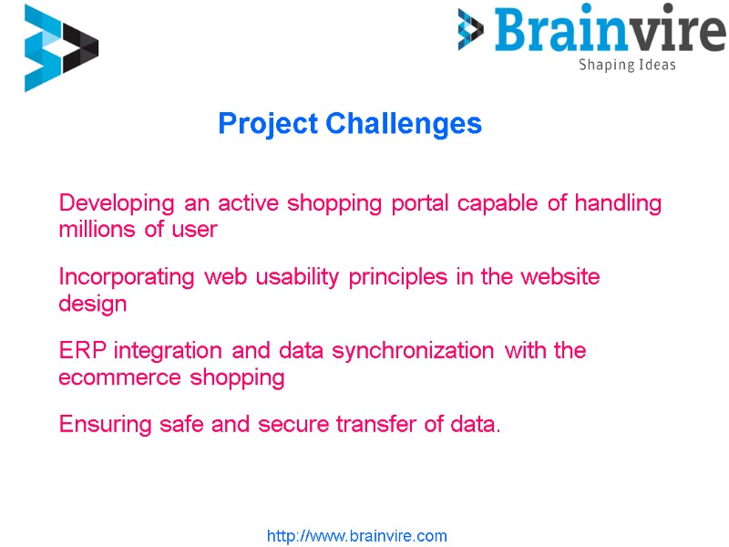 http://www.brainvire.com Project Challenges Developing an active shopping portal capable of handling millions of user